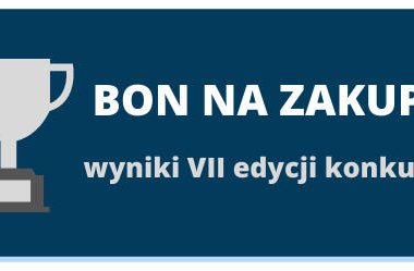 KONKURS BON NA NASTĘPNE ZAKUPY edycja 7. WYNIKI