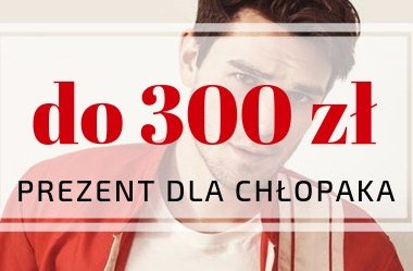 Pomysł na prezent dla chłopaka do 300 zł